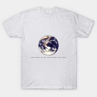 Save earth to get saved your lives back (black writing) T-Shirt